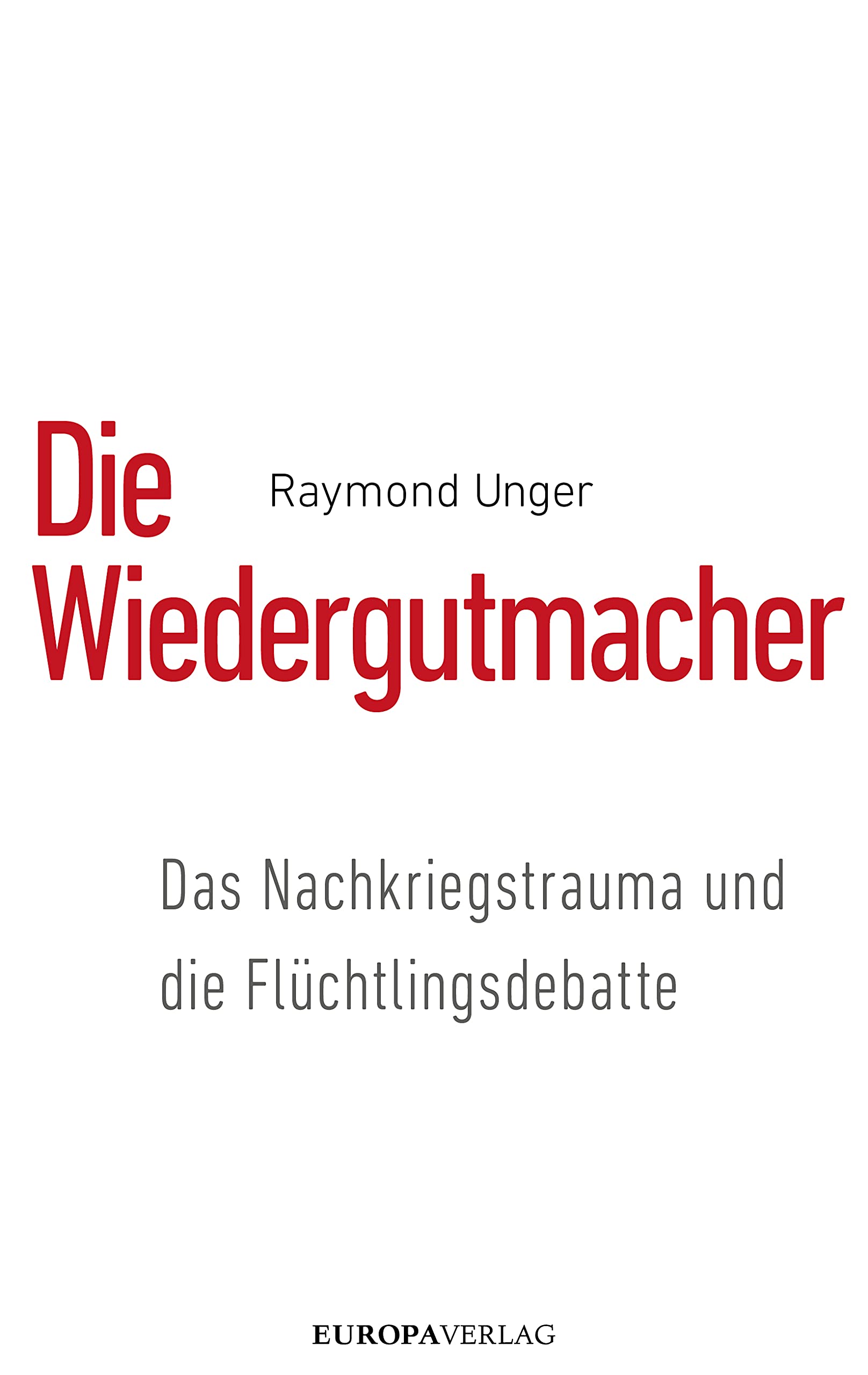 Die Wiedergutmacher: Das Nachkriegstrauma und die Flüchtlingsdebatte