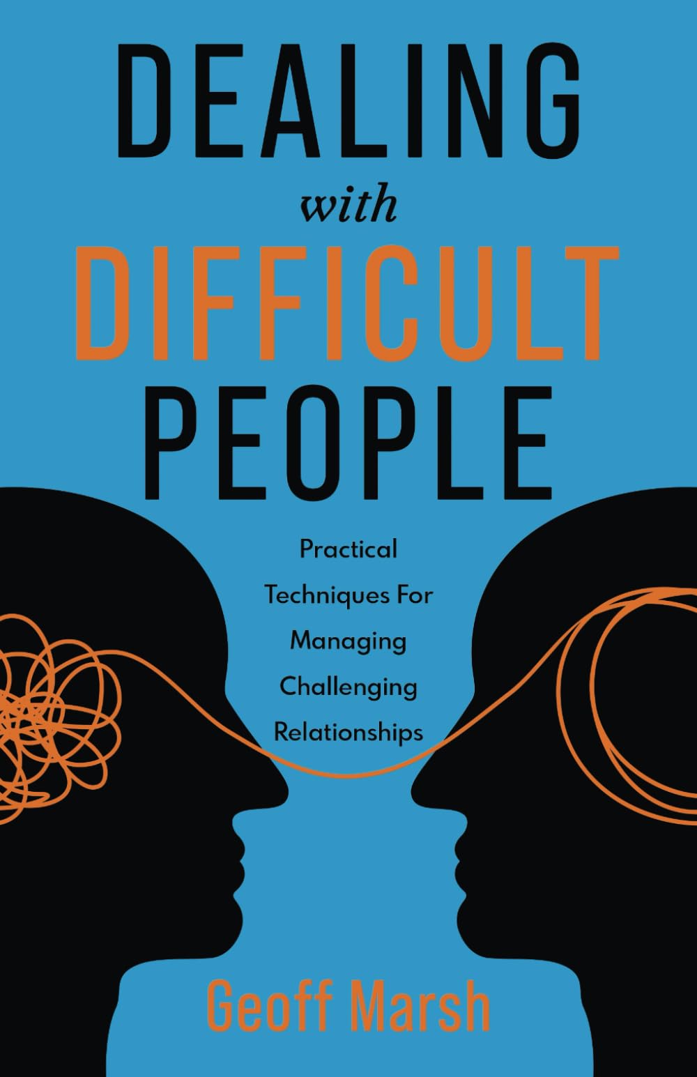 Dealing With Difficult People: Practical Techniques For Managing Challenging Relationships