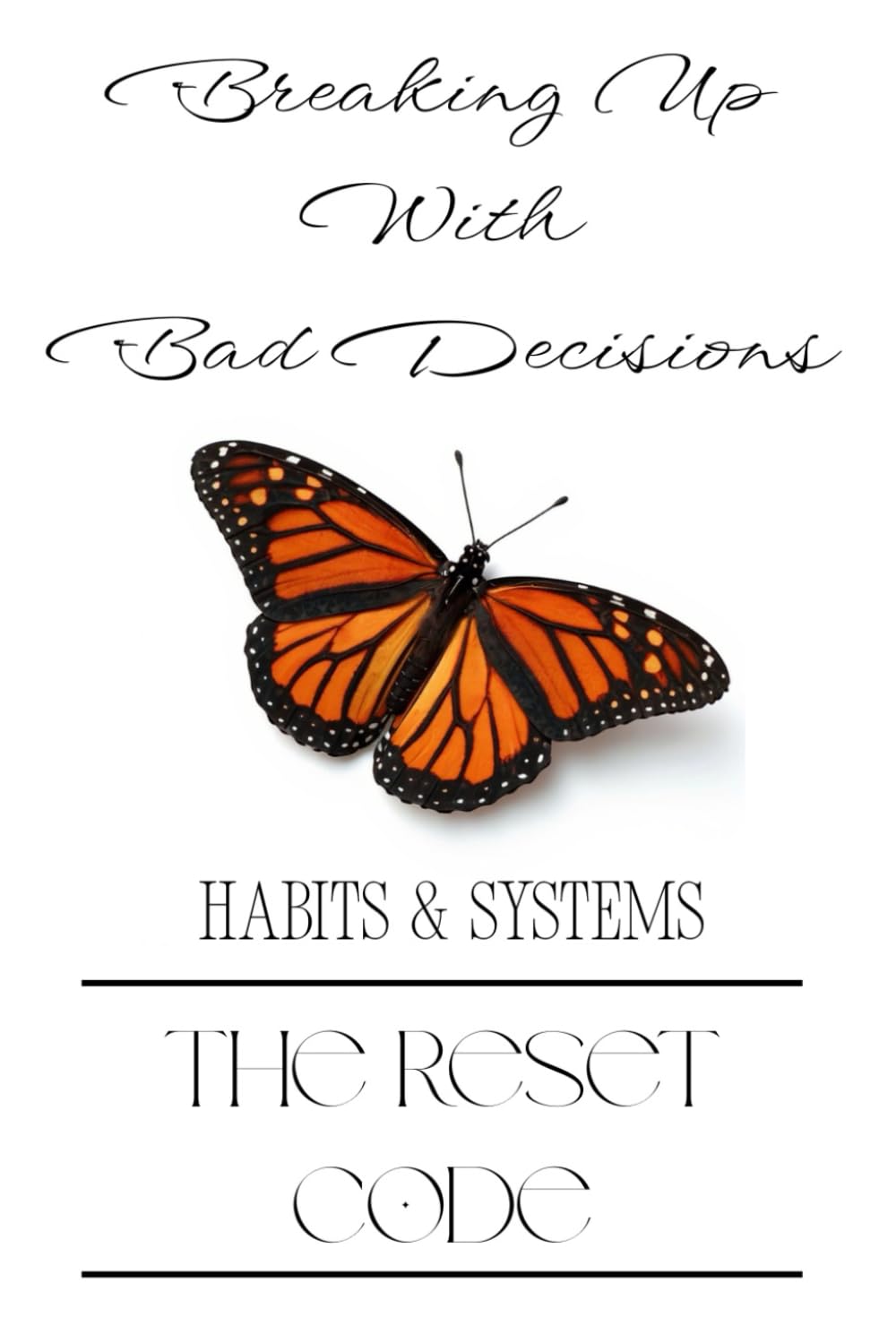Breaking Up With Bad Decisions: The Reset Code: Habits & Systems