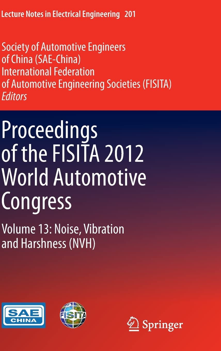 Proceedings of the FISITA 2012 World Automotive Congress: Volume 13: Noise, Vibration and Harshness (NVH) (Lecture Notes in Electrical Engineering)