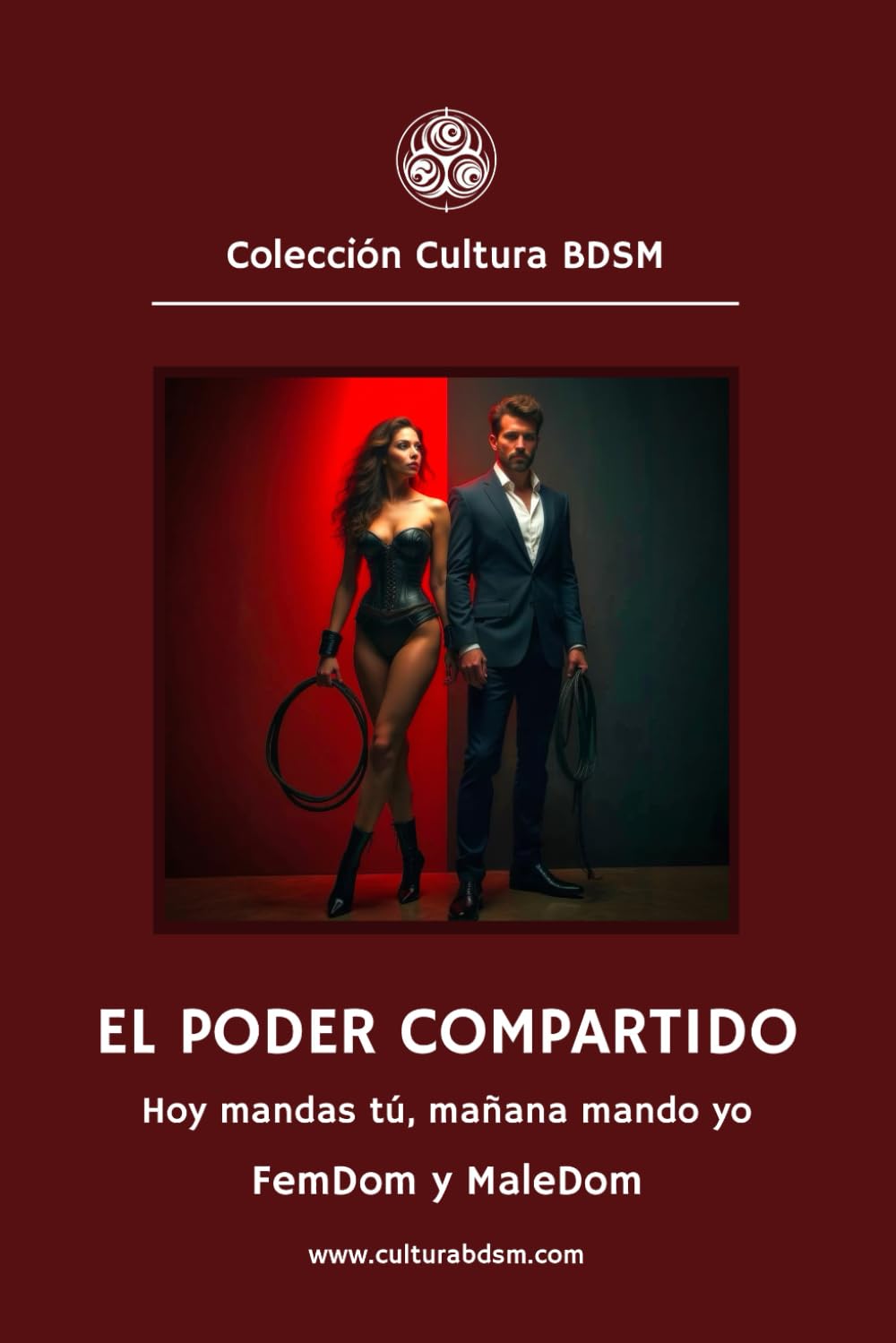 El poder compartido: Hoy mandas tú, mañana mando yo: Guía BDSM para explorar la dominación y la sumisión en pareja (Colección Cultura BDSM)