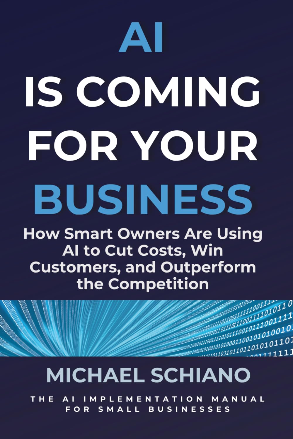 AI is Coming for Your Business: How Smart Owners are using AI to Cut Costs, Win Customers, and Outperform the Competition
