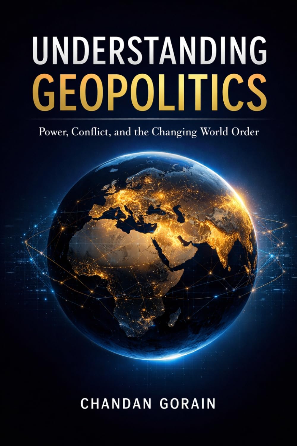 Understanding Geopolitics: Decoding the World: Power, Strategy, and India’s Geopolitical Journey