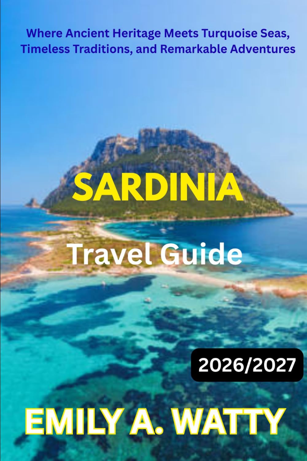 Sardinia Travel Guide 2026 / 2027: Where Ancient Heritage Meets Turquoise Seas, Timeless Traditions, and Remarkable Adventures