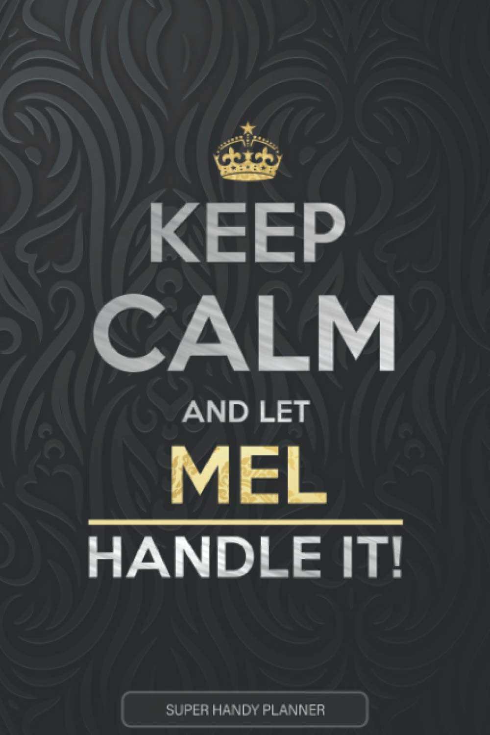 Mel: Keep Calm And Let Mel Handle It - Mel Name Custom Gift Planner Calendar Notebook Journal