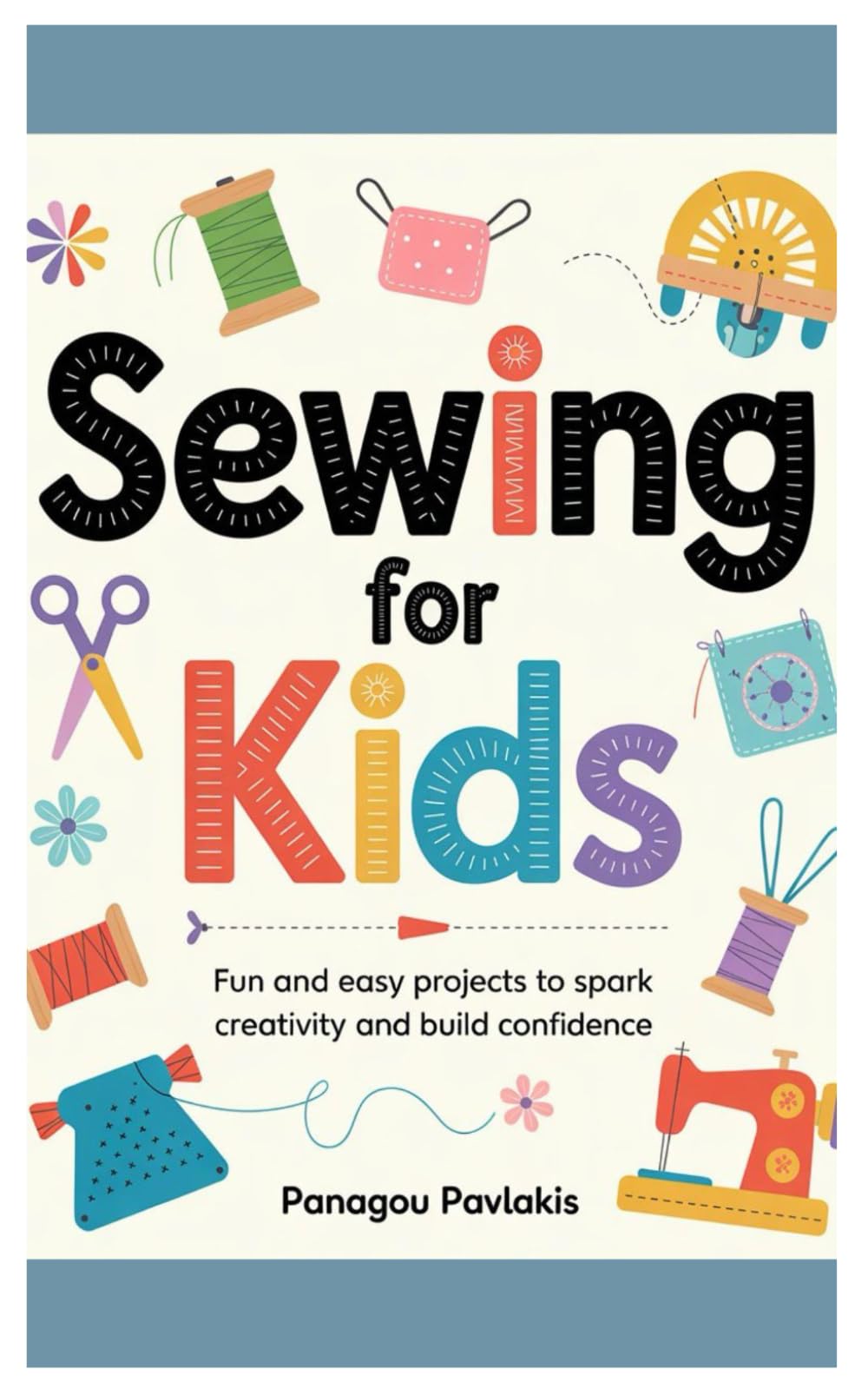 Sewing for Kids: Fun and Easy Projects to Spark Creativity and Build Confidence