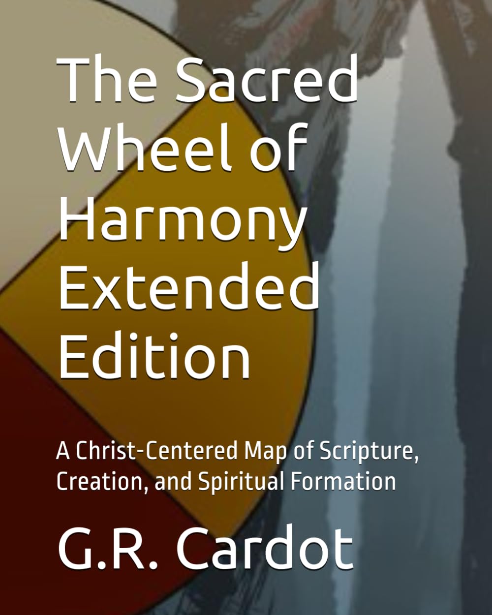 The Sacred Wheel of Harmony Extended Edition: A Christ-Centered Map of Scripture, Creation, and Spiritual Formation