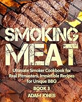 Smoking Meat: Ultimate Smoker Cookbook for Real Pitmasters, Irresistible Recipes for Unique BBQ: Book 3 1731198760 Book Cover