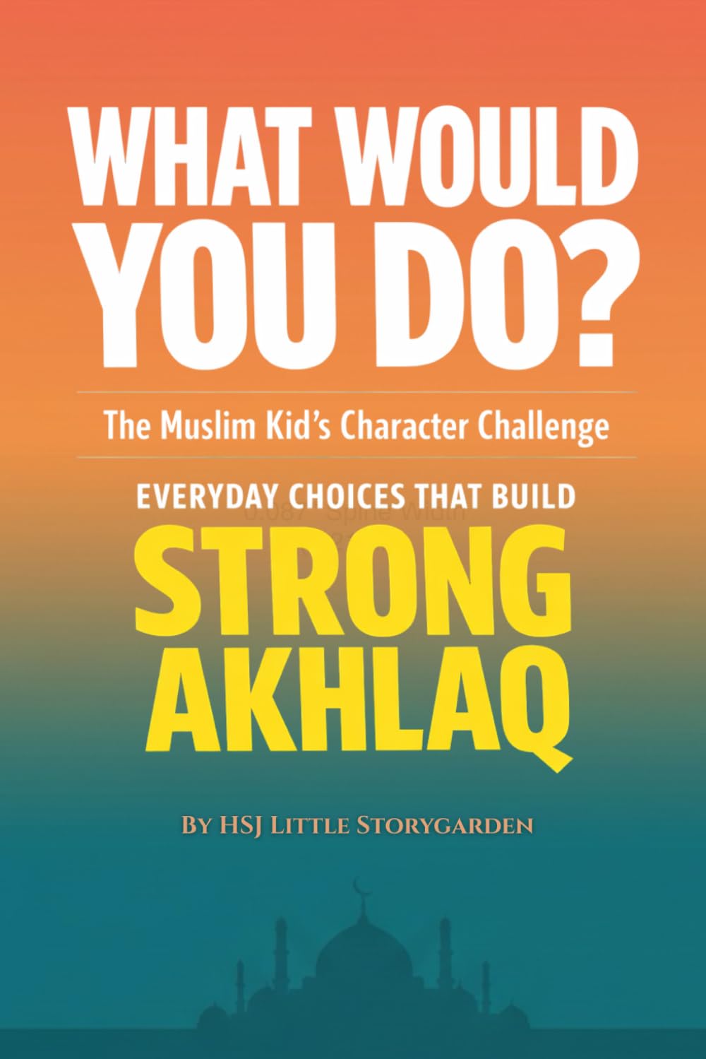 What Would You Do?: The Muslim Kid’s Character Challenge: Everyday Choises That Build Strong Akhlaq