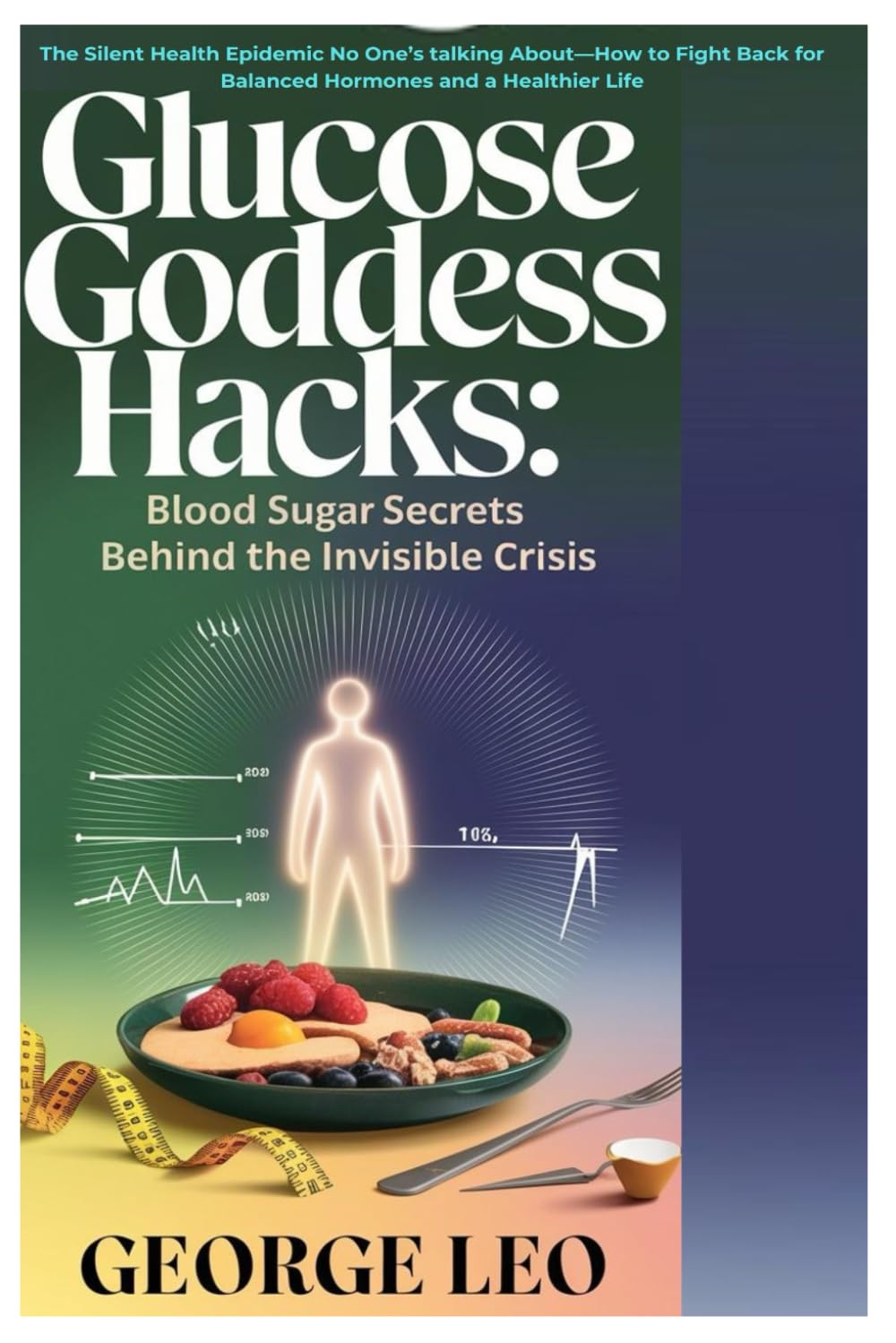 Glucose Goddess Hacks: Blood Sugar Secrets Behind the Invisible Crisis: The Silent Health Epidemic No One’s talking About—How to Fight Back for ... Healthier Life (General health and wellness)
