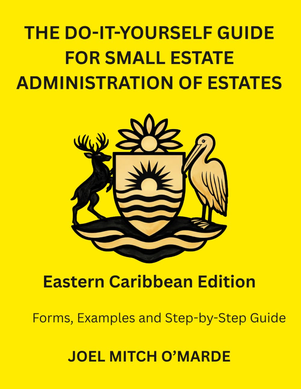 THE DO-IT-YOURSELF GUIDE FOR SMALL ESTATE ADMINISTRATION OF ESTATES — EASTERN CARIBBEAN EDITION: Forms, Examples and Step-by-Step Guide