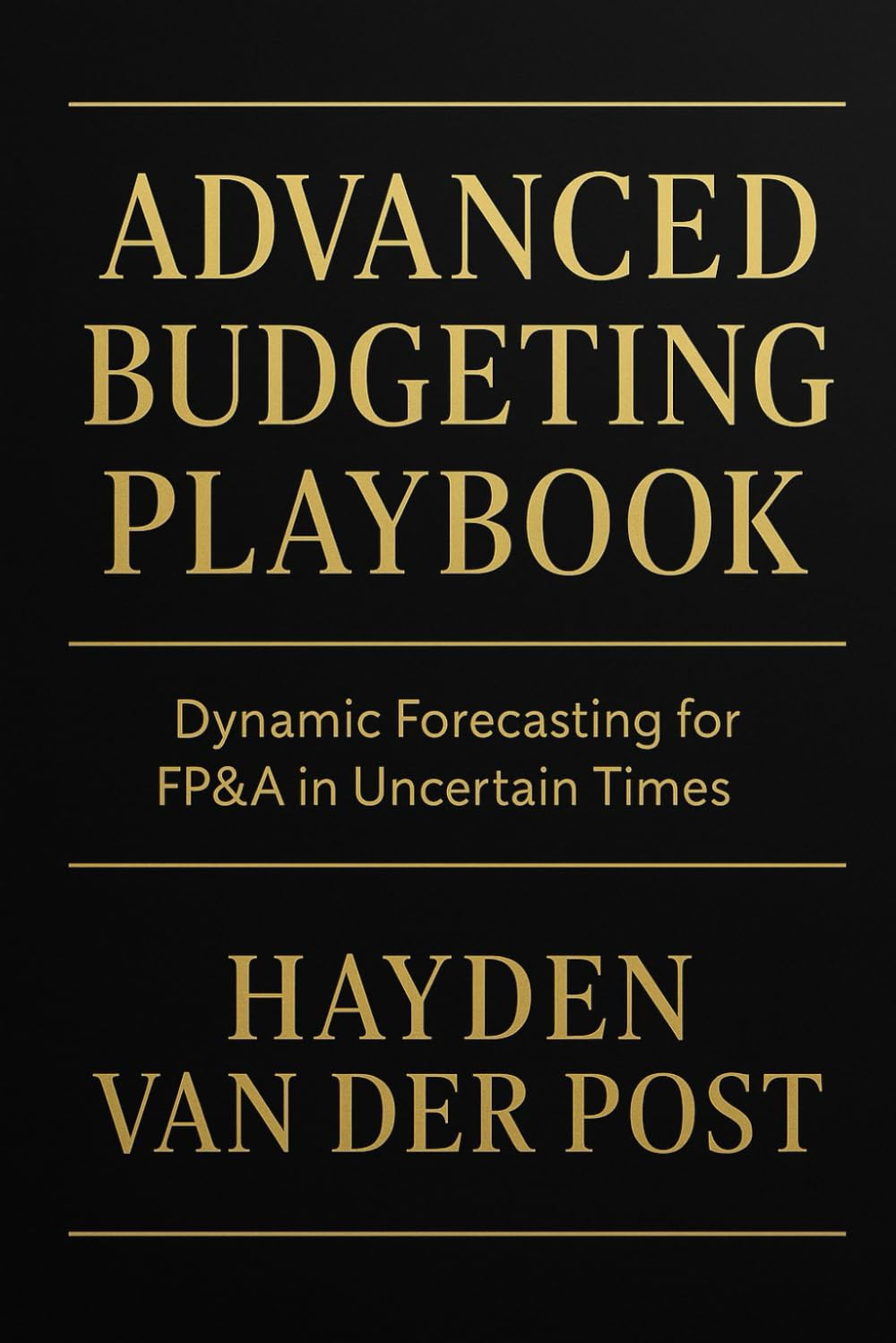 Advanced Budgeting Playbook: Dynamic Forecasting for FP&A in Uncertain Times: A Comprehensive Guide: 27 (The CFO Guide to FP&A Mastery)