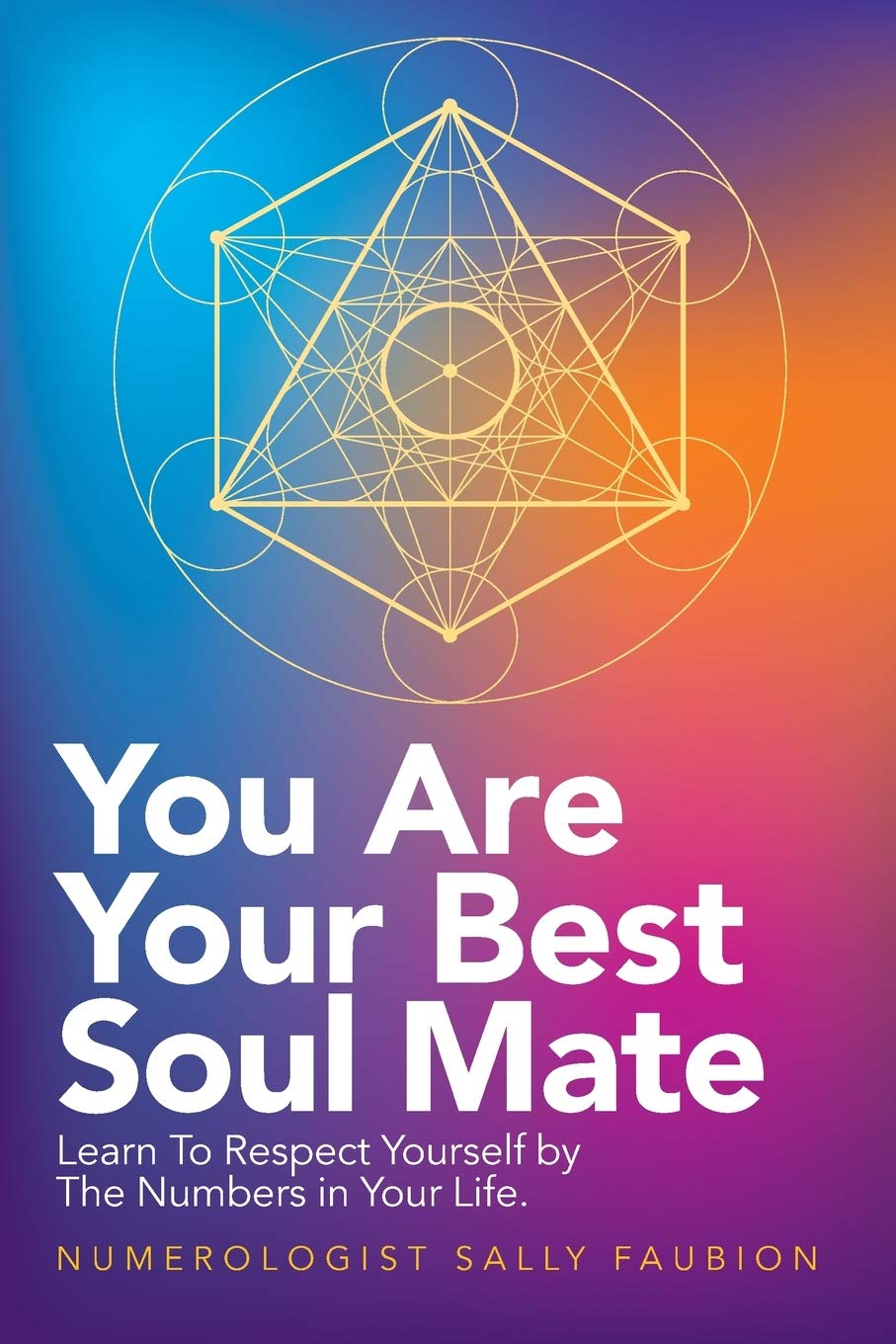 You Are Your Best Soul Mate: Learn to Respect Yourself by the Numbers in Your Life.