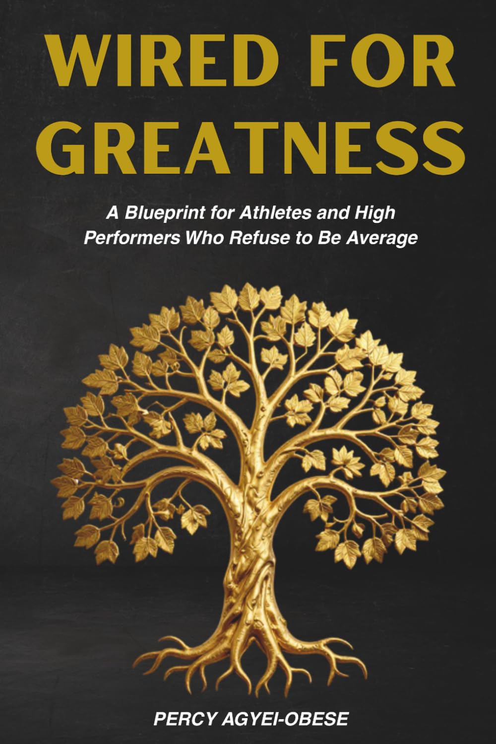 Wired for Greatness: A Blueprint for Athletes and High Performers Who Refuse to Be Average