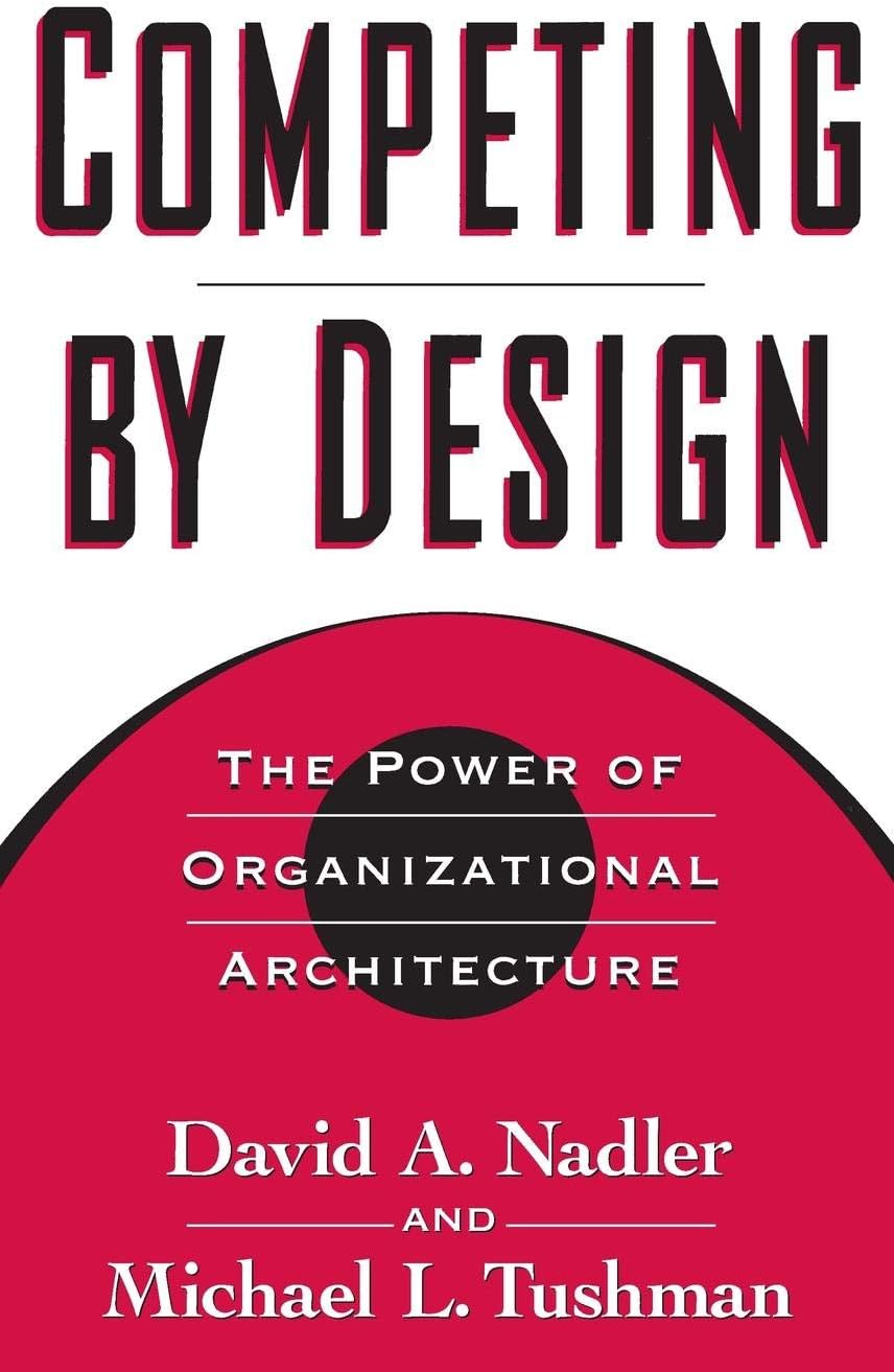Competing by Design: The Power of Organizational Architecture
