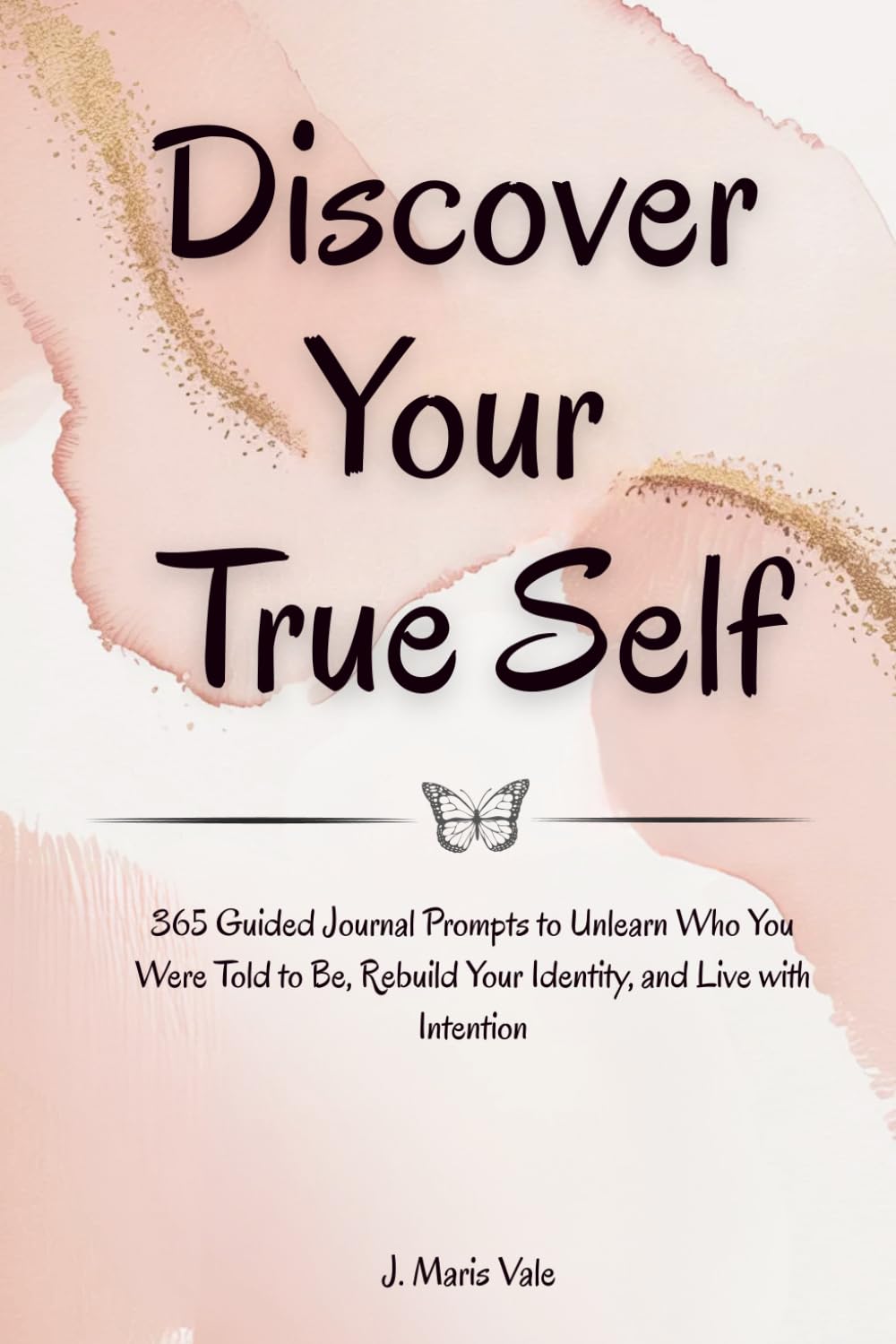 Discover Your True Self: 365 Guided Journal Prompts to Unlearn Who You Were Told to Be, Rebuild Your Identity, and Live with Intention