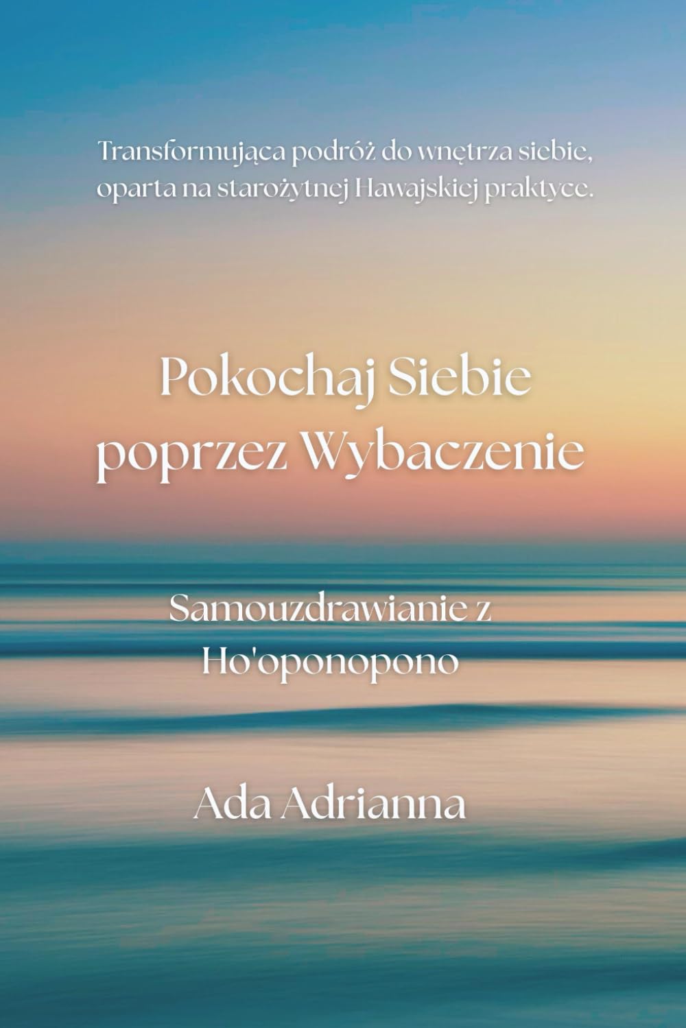 Pokochaj Siebie Poprzez Wybaczenie: Samouzdrawianie z Ho'oponopono.