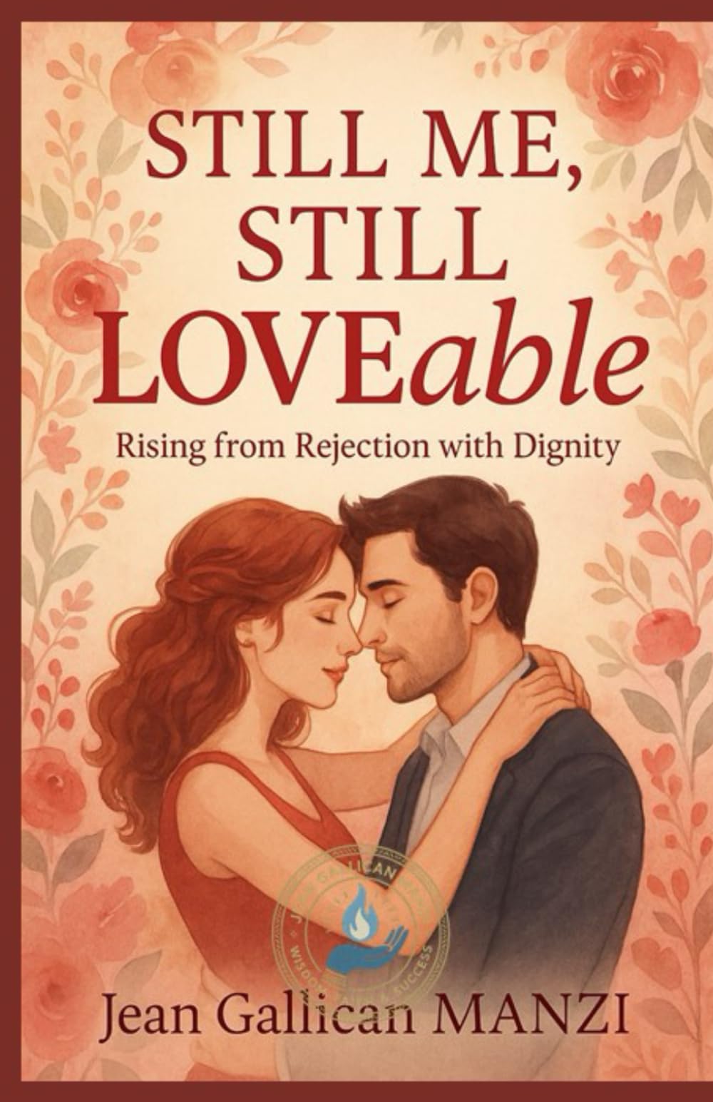 Still Me, Still Loveable: RISING FROM REJECTION WITH DIGNITY