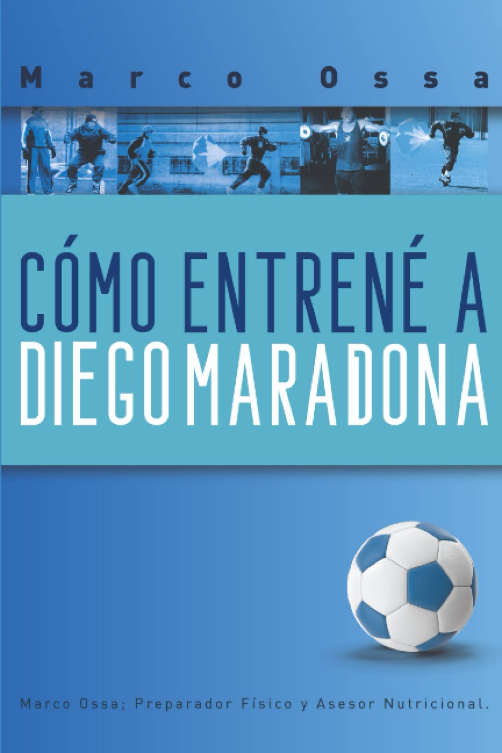 COMO ENTRENE A DIEGO MARADONA: MARADONA ENTRENADO POR MARCO OSSA (Spanish Edition) Paperback – January 18, 2023