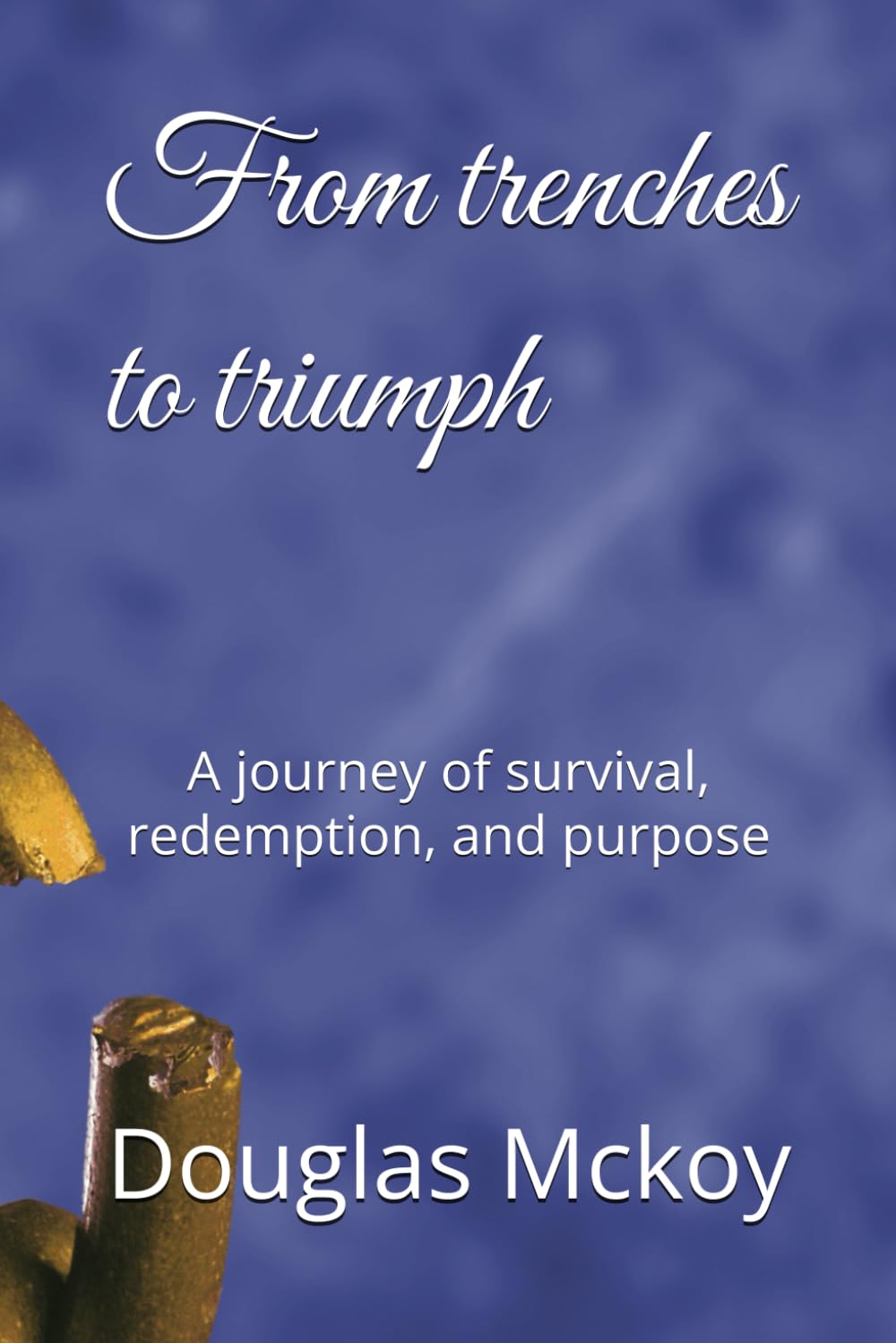 From trenches to triumph: A journey of survival, redemption, and purpose