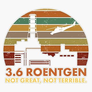 3.6 Roentgen Not Great, Not Terrible Chernobyl Nuclear Power Station Quote Bumper Sticker Vinyl Decal 5 inches
