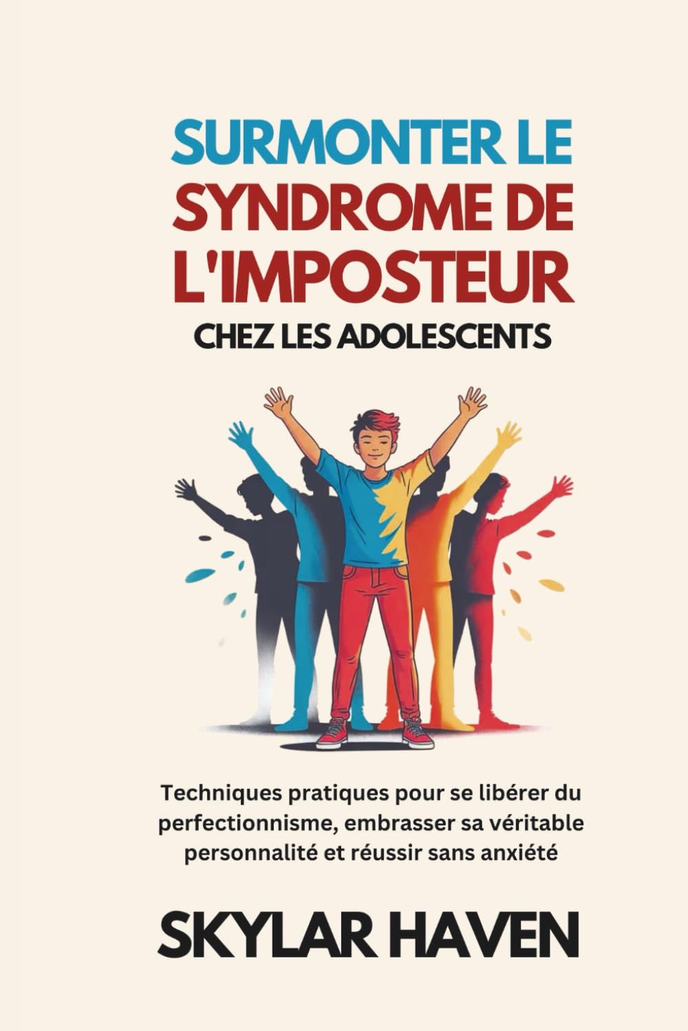 Surmonter le syndrome de l'imposteur chez les adolescents: Techniques pratiques pour se libérer du perfectionnisme, embrasser sa véritable personnalité et réussir sans anxiété