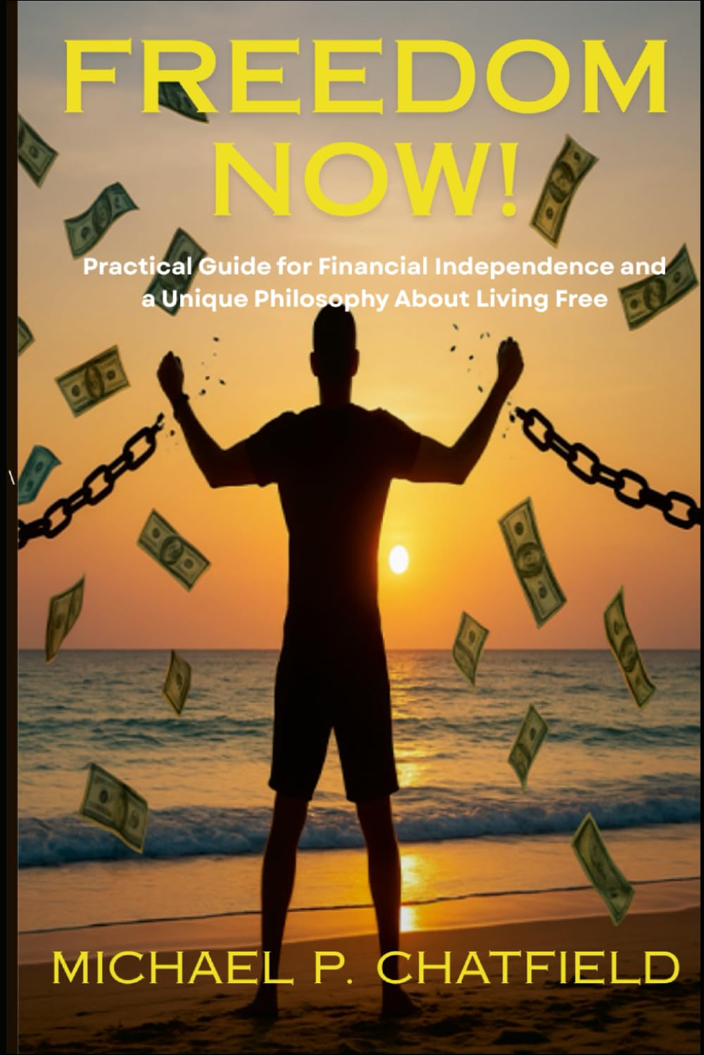 FREEDOM NOW!: A Practical Guide for Financial Independence and a Unique Philosophy About Living Free