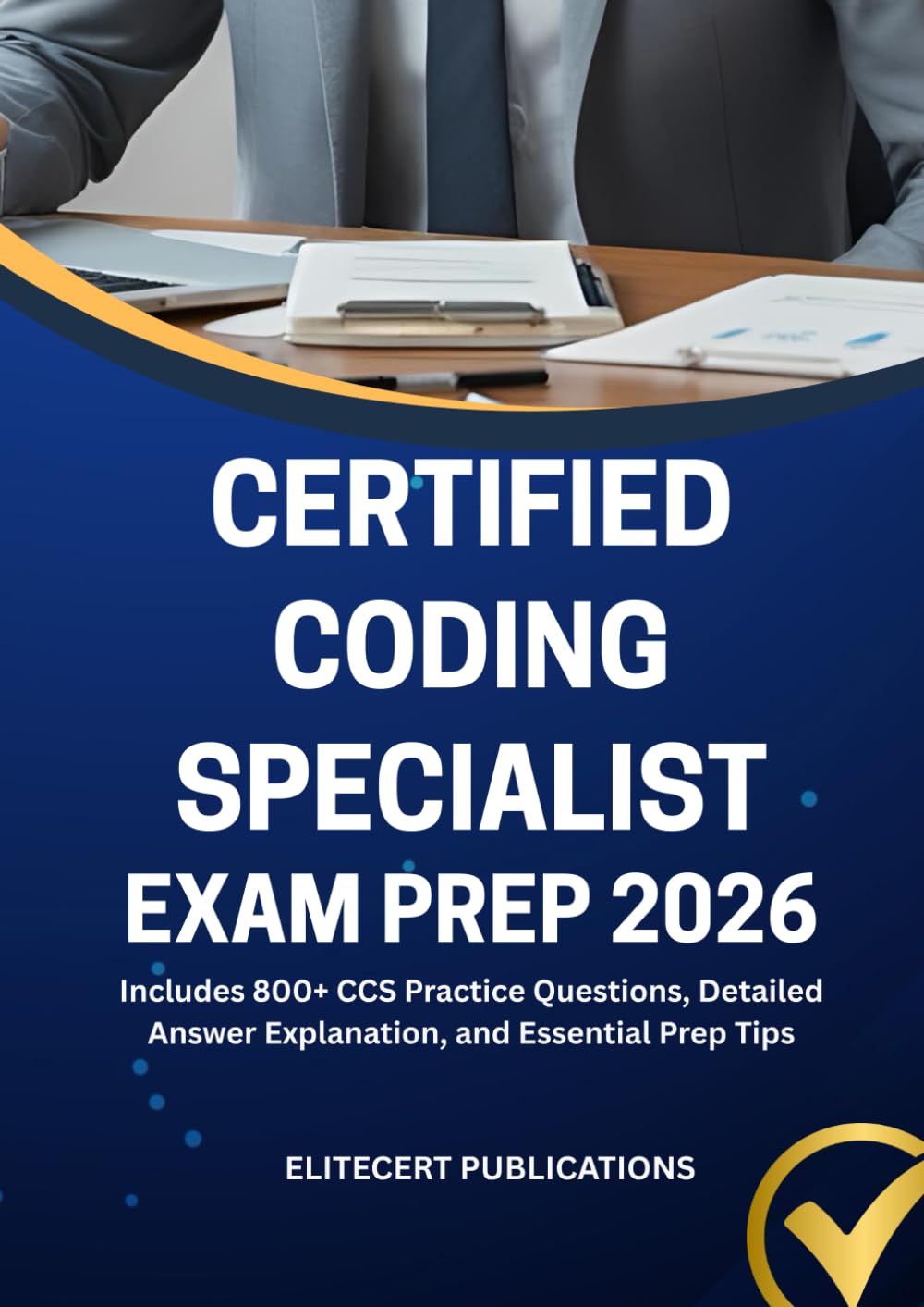 CERTIFIED CODING SPECIALIST EXAM PREP 2026: Includes 800+ CCS Practice Questions, Detailed Answer Explanation, and Essential Prep Tips (Medical exams)