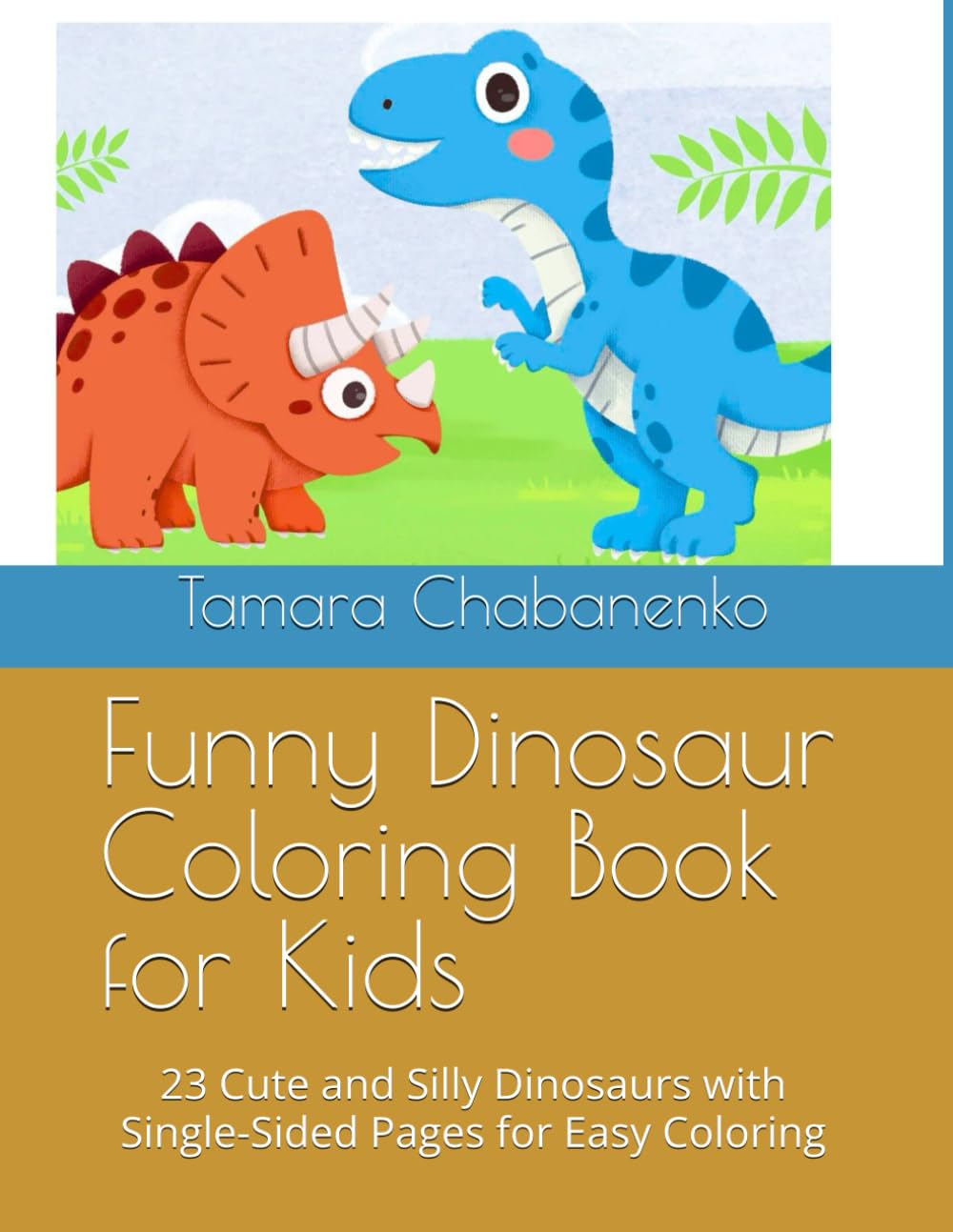 Funny Dinosaur Coloring Book for Kids: 23 Cute and Silly Dinosaurs with Single-Sided Pages for Easy Coloring