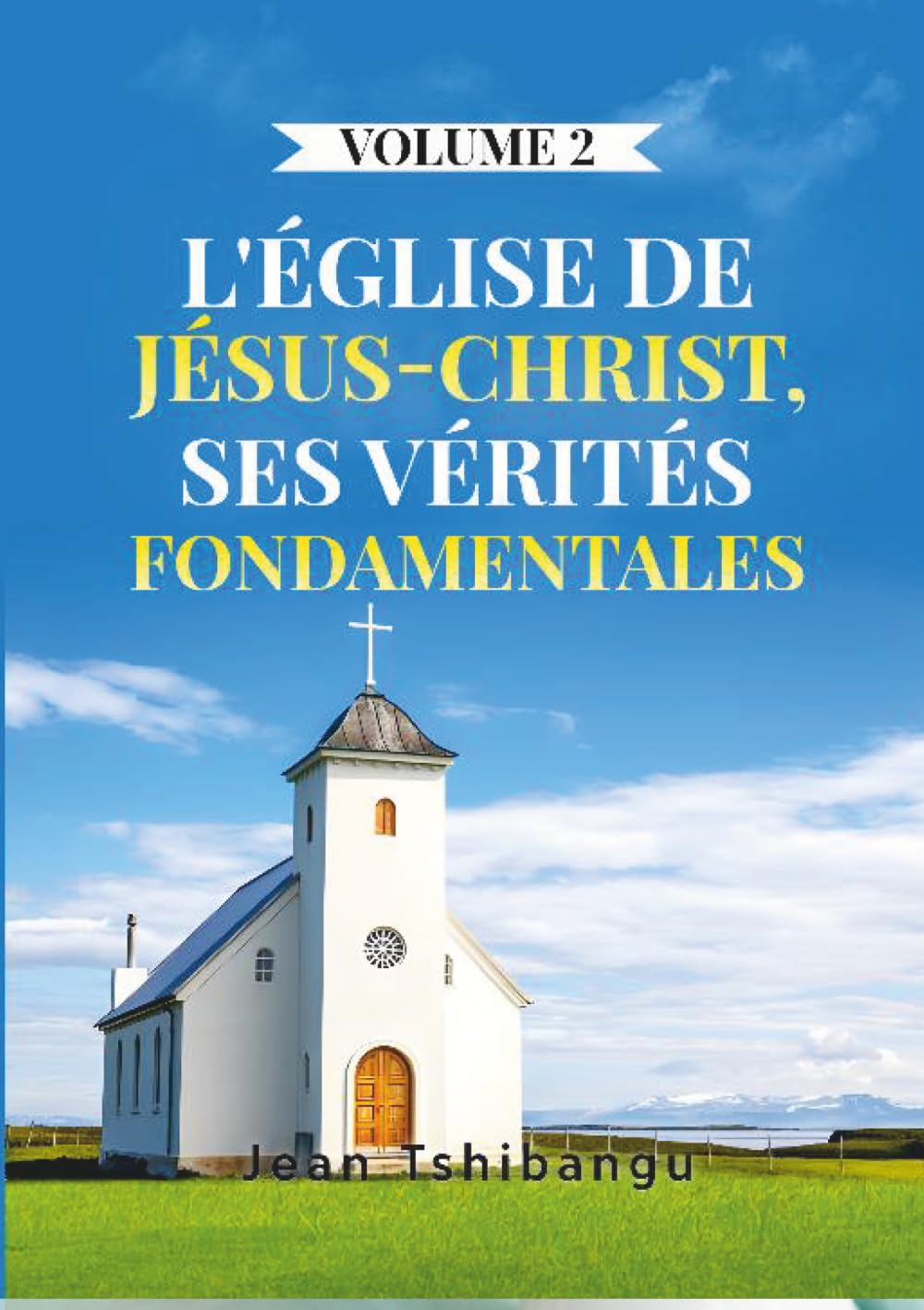 L’ÉGLISE DE JÉSUS CHRIST Ses Réalités fondamentales Volume 2