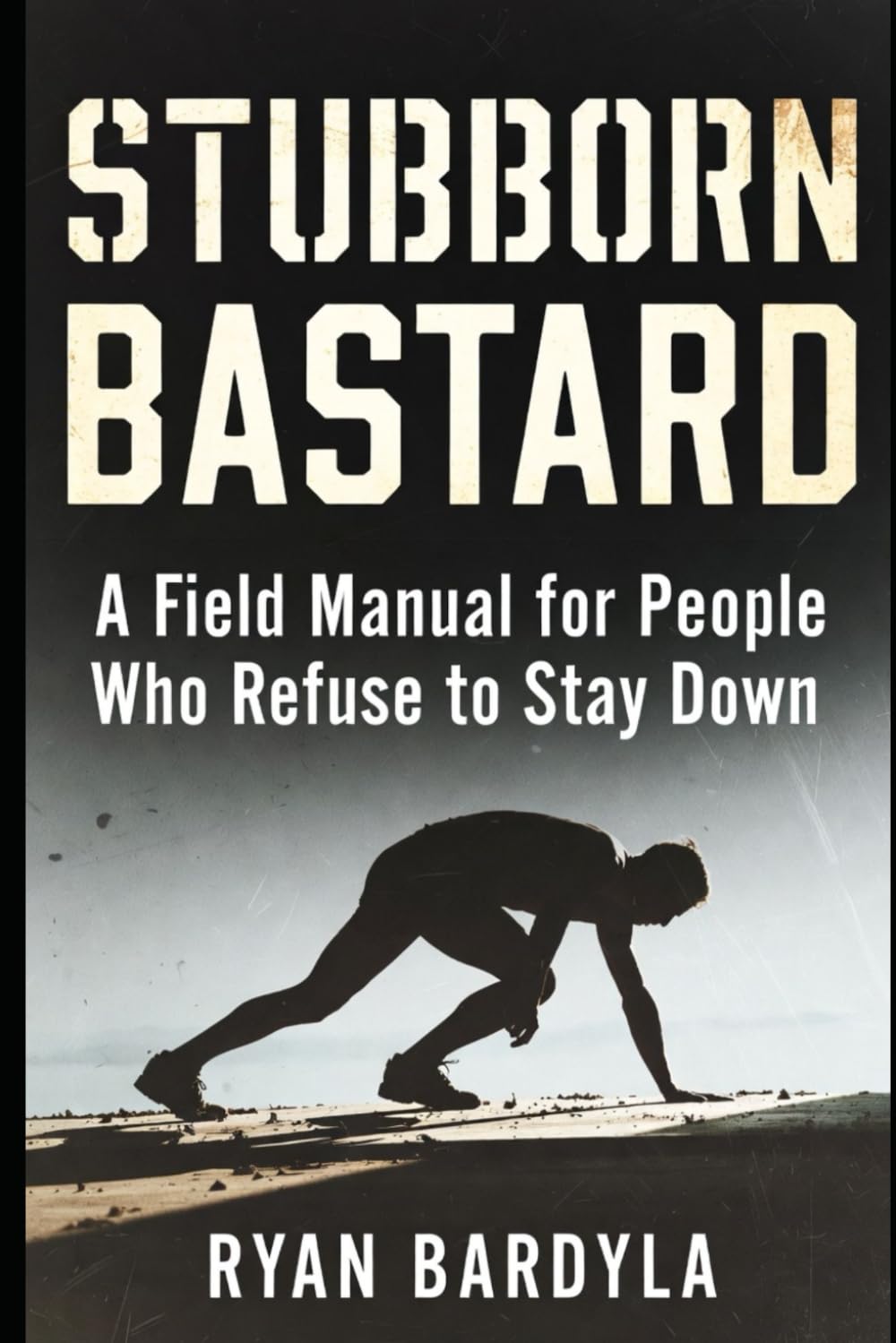 Stubborn Bastard: A Field Manual for People Who Refuse to Stay Down (THE PENDULUM SWINGS)