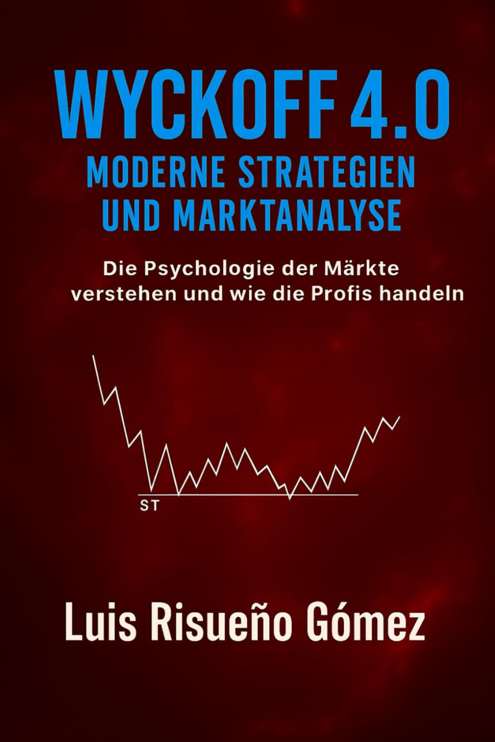 Wyckoff 4.0: Moderne Strategien und Marktanalyse: Die Psychologie der Märkte verstehen und wie die Profis handeln