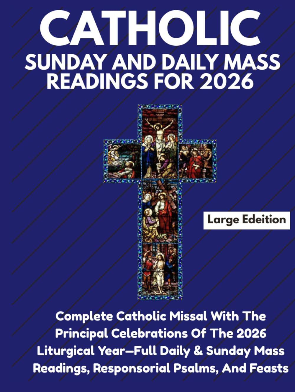 CATHOLIC SUNDAY AND DAILY MASS READINGS FOR 2026: Complete Catholic Missal With The Principal Celebrations Of The 2026 Liturgical Year—Full Sunday & ... Readings, Responsorial Psalms, And Feasts