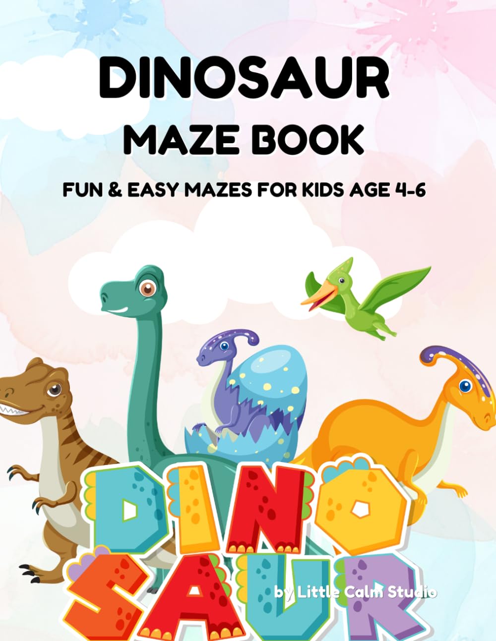Dinosaur Maze Book for Kids Age 4-6: Fun & Easy Dinosaur Mazes for Preschoolers with Cute Dinosaurs, Volcanoes, Dino Eggs & Adventure Activities (Little Calm Maze Adventures)