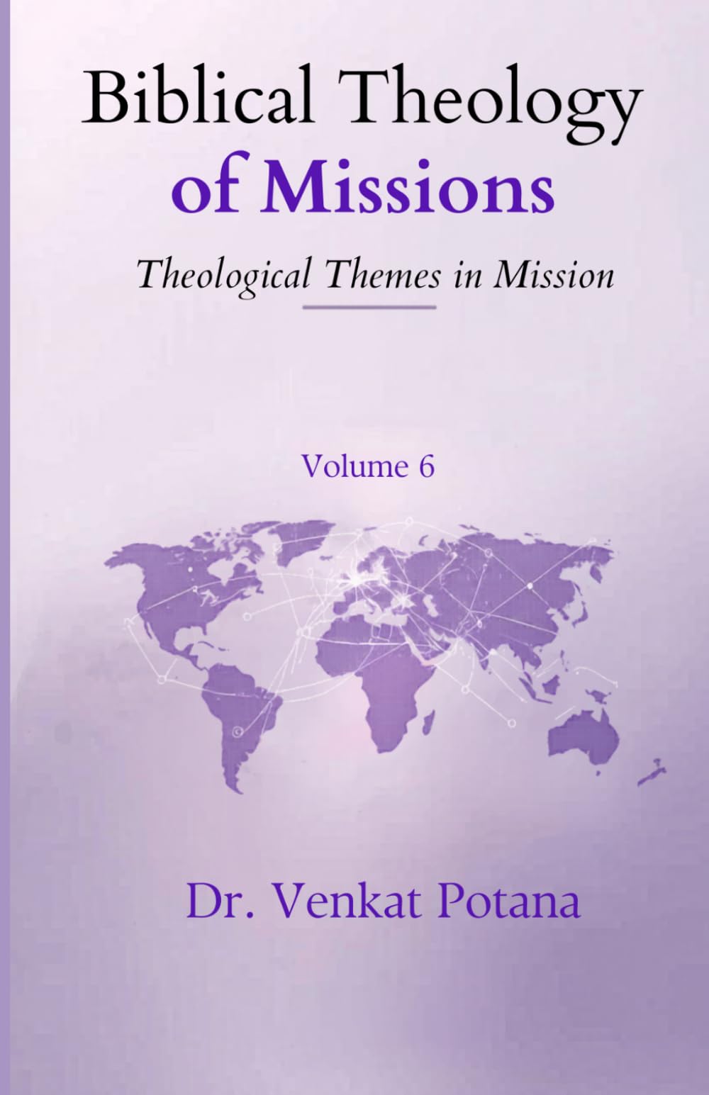 Biblical Theology of Missions: Theological Themes in Mission, Volume-6 (Dr. Potana's: The Pearl of Missiology Literature)