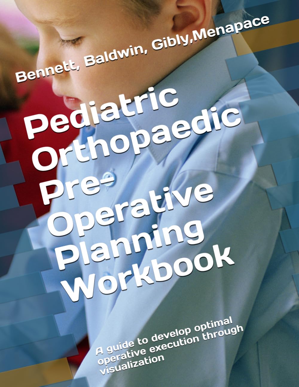 Pediatric Orthopaedic Pre-Operative Planning Workbook: A guide to develop optimal operative execution through visualization