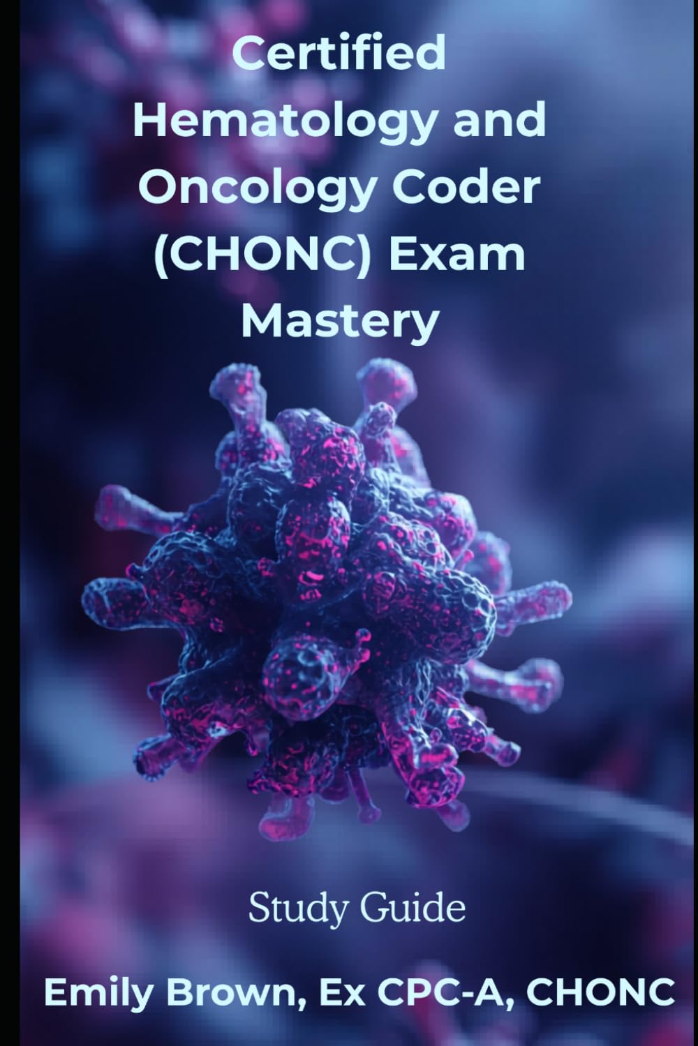 Certified Hematology and Oncology Coder (CHONC) Certification Exam Mastery: Study Guide