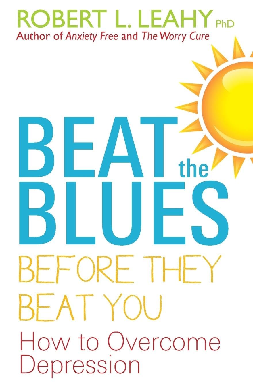 Beat the Blues Before They Beat You: How to Overcome Depression
