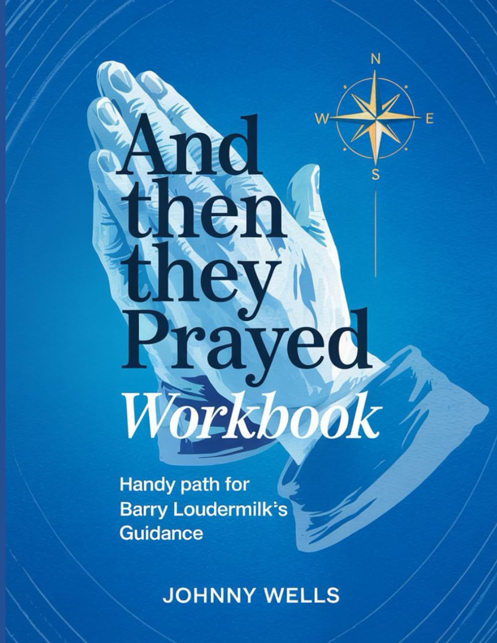 And Then They Prayed Workbook: Handy Path for Barry Loudermilk's Guidance