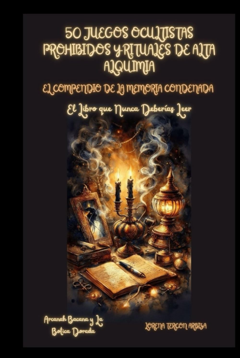 50 Juegos Ocultistas Prohibidos y Rituales de Alta Alquimia: El Compendio de la Memoria Condenada - El Libro que Nunca Deberías Leer (Arcanah Bacana y la Botica Dorada)