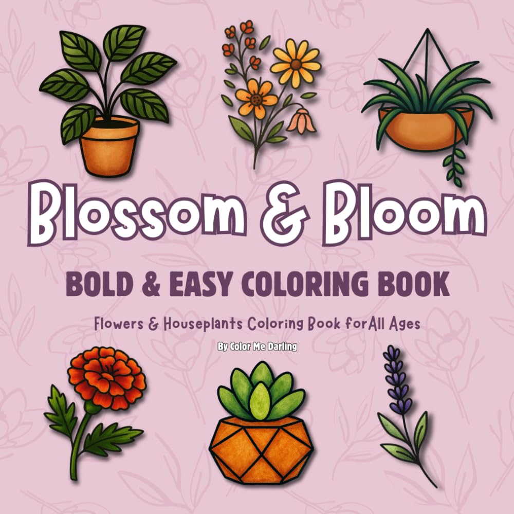 Blossom & Bloom: Bold and Easy Coloring Book for All Ages: Flowers & Houseplants Coloring Book for Relaxation (Stress Relief)