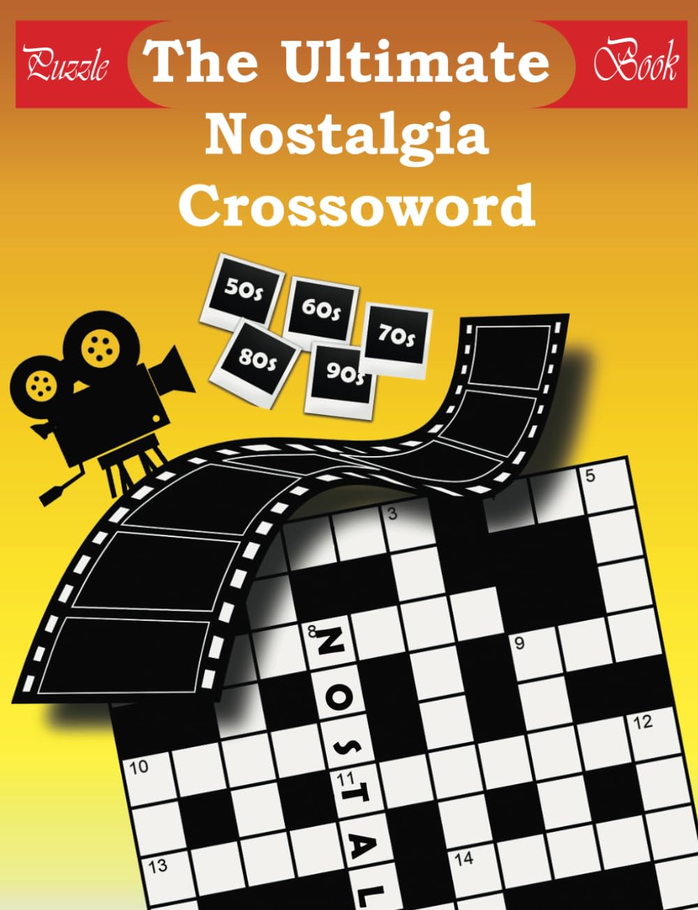 The Ultimate Nostalgia Crossword Puzzle Book: 1950s, 1960s, 1970s, 1980s, and 1990s: Fun Flashback And Decades Crossword Puzzle Games for Adults and Seniors
