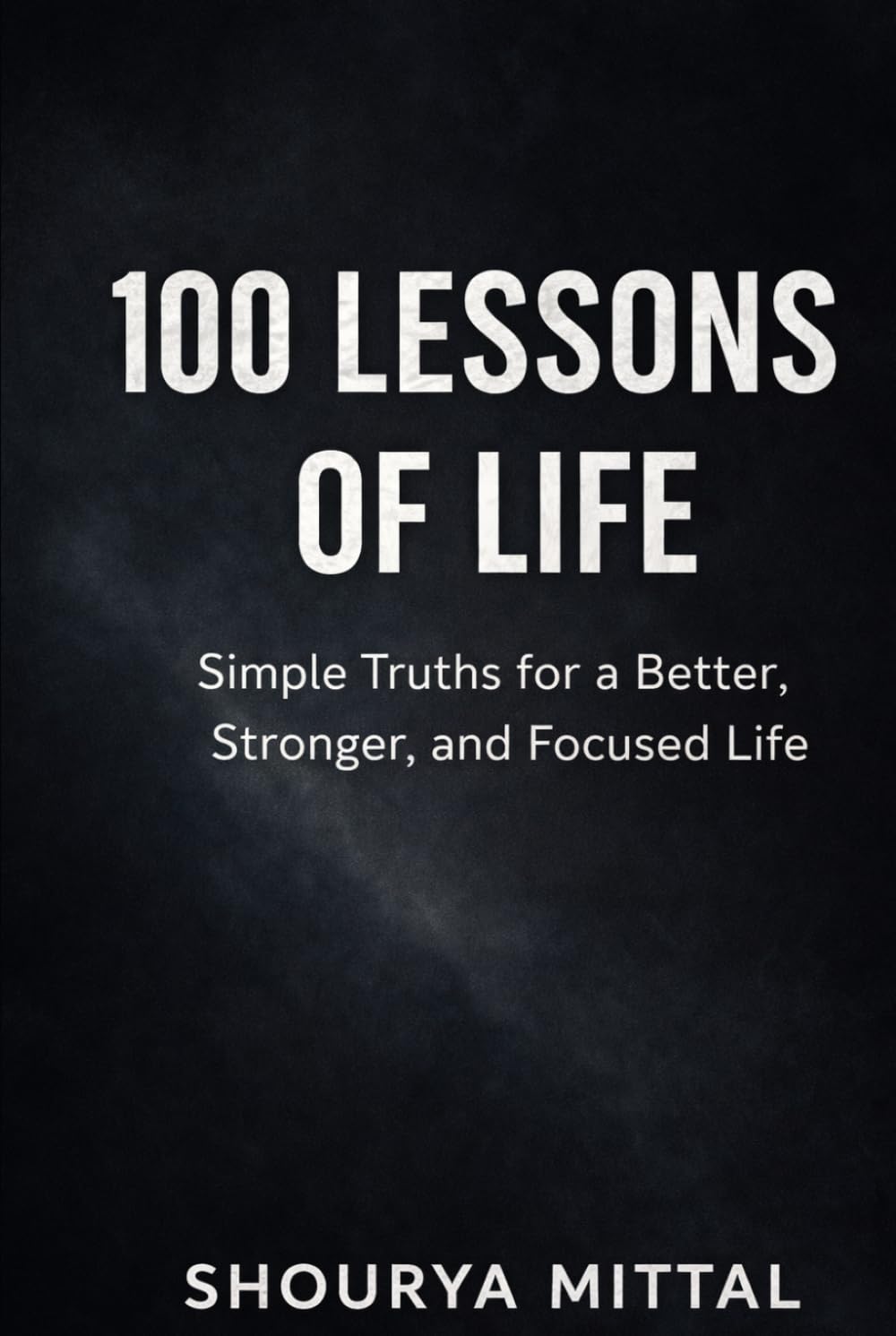 100 Lessons of Life: Simple Truths for a Better, Stronger, Focused Life