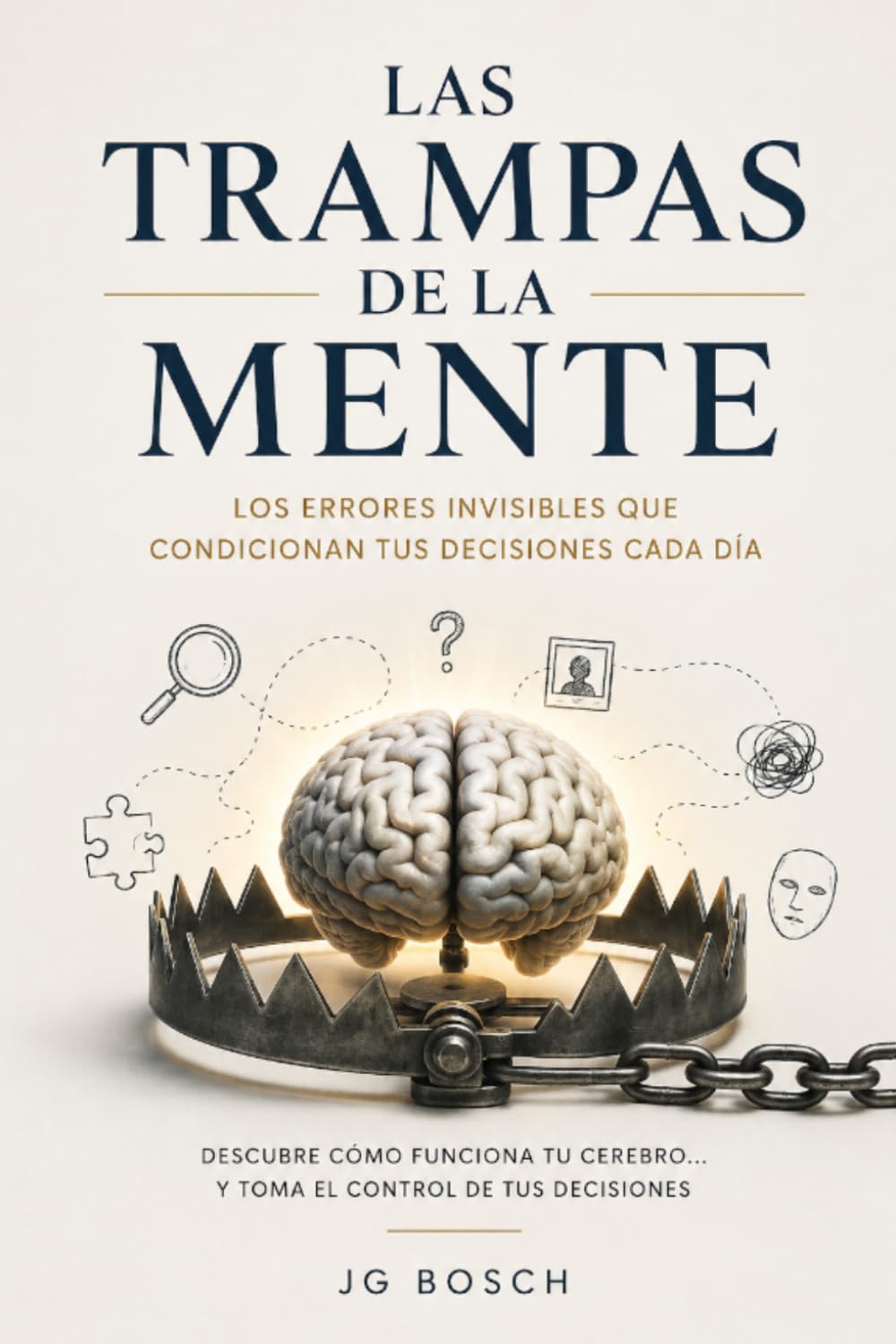LAS TRAMPAS DE LA MENTE: Los errores invisibles que condicionan tus decisiones cada día (Entender lo que sientes)