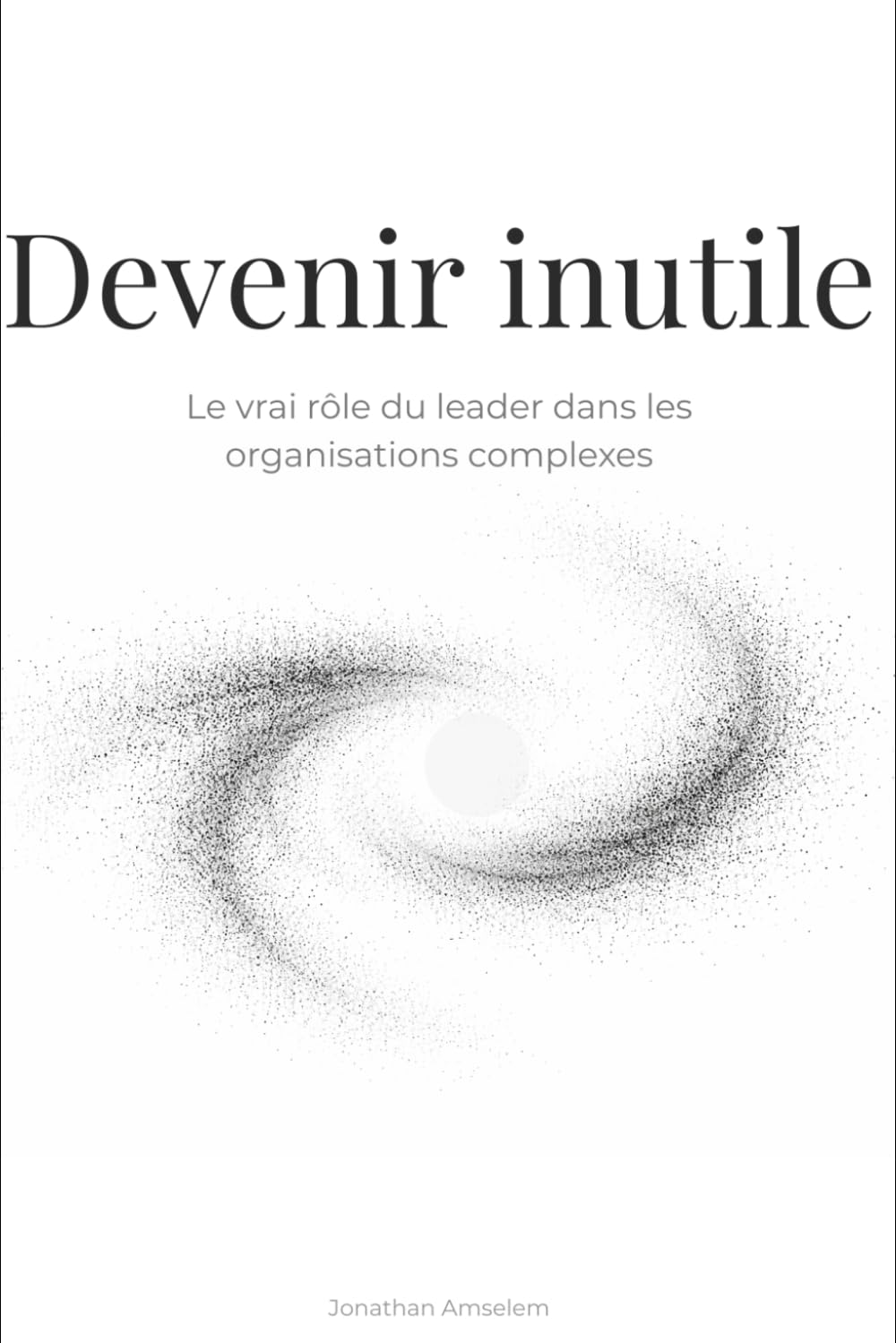 Devenir inutile: Le vrai rôle du leader dans les organisations complexes