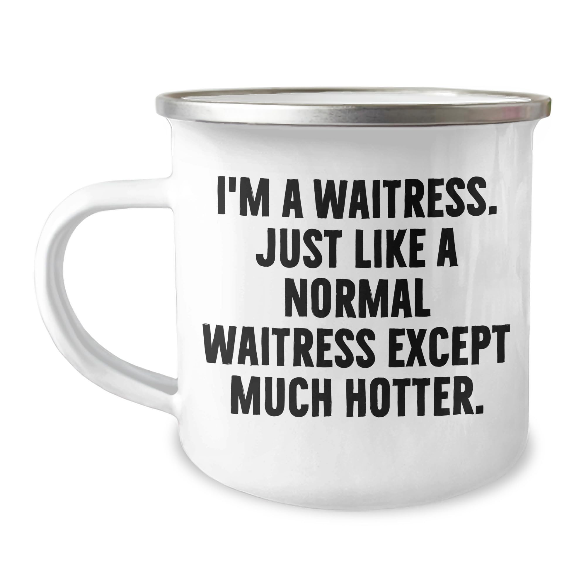 Waitress Camping Mug, Funny Gift for Christmas from Friends, Coworkers, Family, 'I'm A Waitress. Just Like A Normal Waitress Except Much Hotter.' Quote, 12 oz Stainless Steel with Enamel Finish