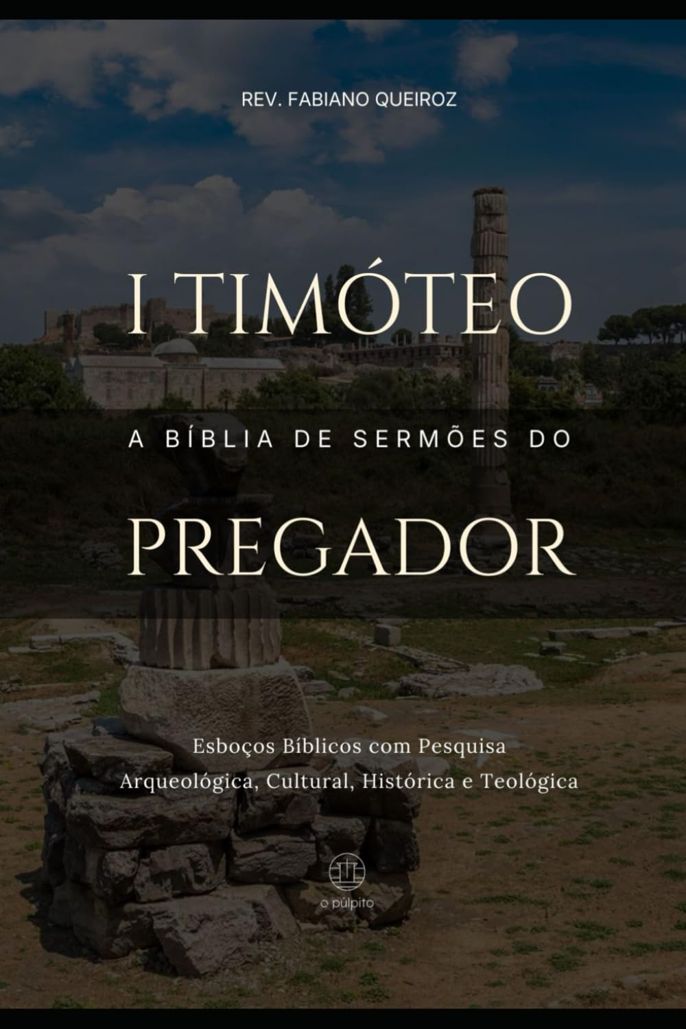 1 Timóteo: A Bíblia de Sermões do Pregador: Esboços Bíblicos Para Pregação Expositiva e Estudos Bíblicos (Epístolas de Paulo)