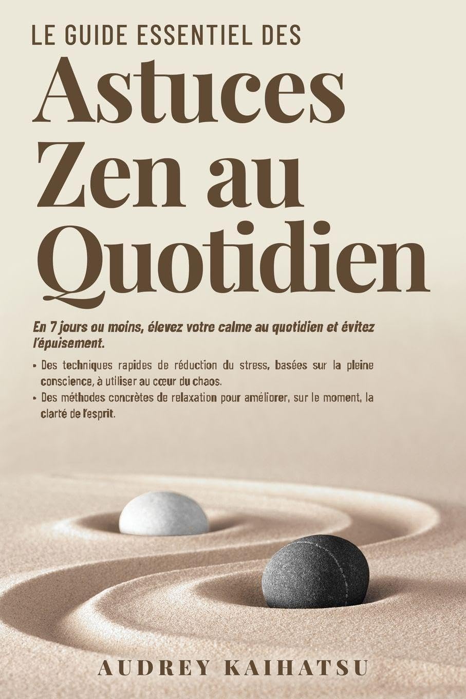 Le Guide essentiel des astuces zen au quotidien: En 7 jours (ou moins), élevez votre calme au quotidien et évitez l'épuisement. Des techniques rapides ... le moment, clarté d'esp: 1 (Daily Zen Hacks)