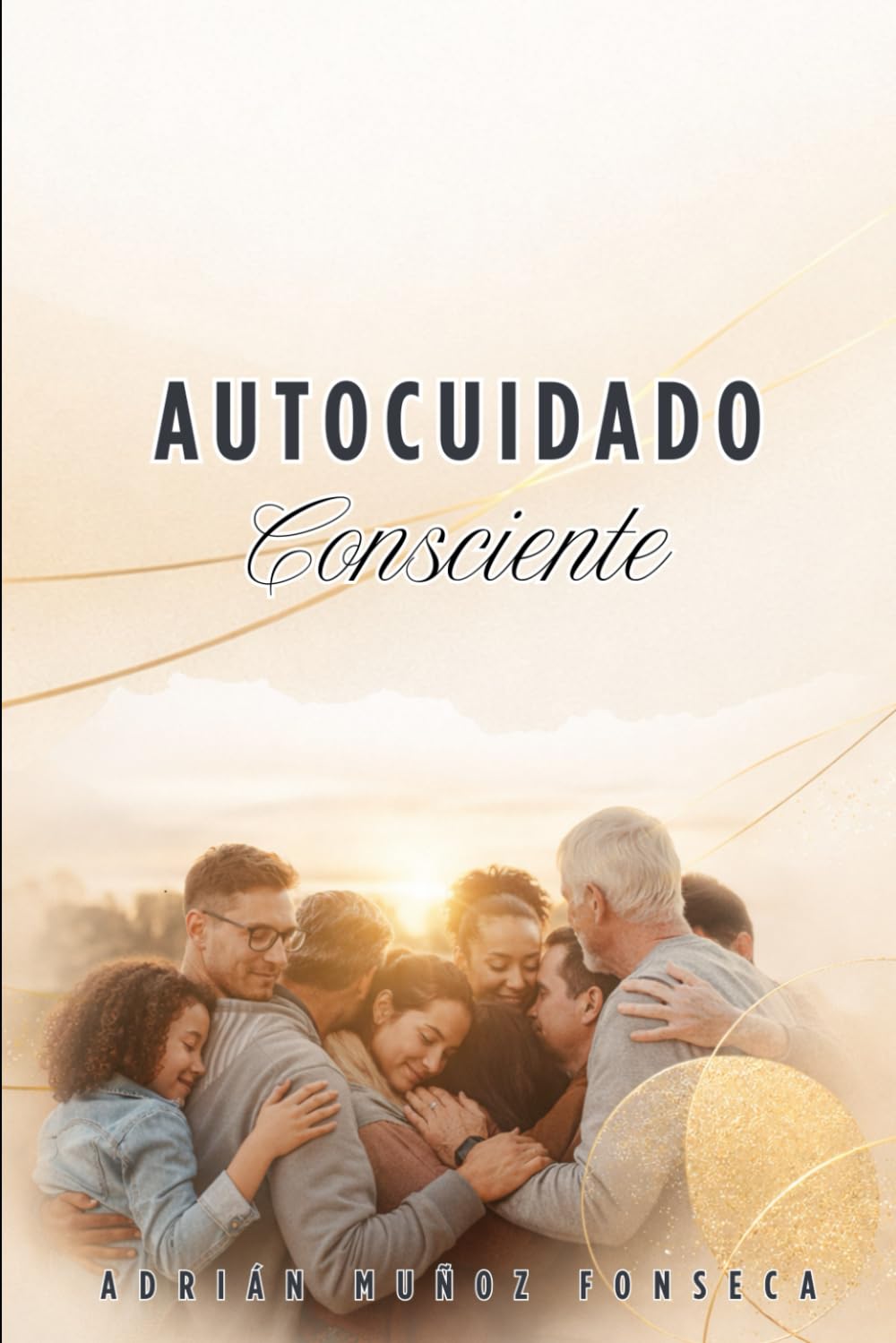 AUTOCUIDADO CONSCIENTE: CUIDARME PARA CUIDAR A LOS DEMÁS EN EL TRABAJO, LA FAMILIA Y LA SOCIEDAD