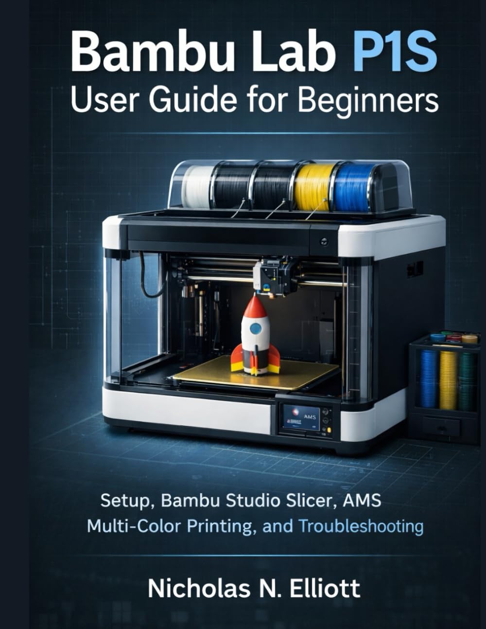 Bambu Lab P1S User Guide for Beginners: Setup, Bambu Studio Slicer, AMS Multi-Color Printing, and Troubleshooting